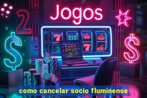 como cancelar socio fluminense